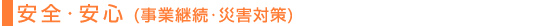 安全・安心（事業継続・災害対策）