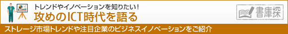 トレンドやイノベーションを知りたい！ 攻めのICT時代を語る ストレージ市場トレンドや注目企業のビジネスイノベーションをご紹介