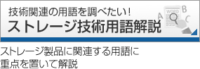 ストレージ技術用語解説 技術関連の用語を調べたい！ ストレージ製品に関連する用語に重点を置いて解説