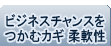 ビジネスチャンスをつかむカギ 柔軟性