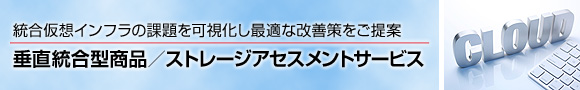 総合仮想インフラの課題を可視化し最適な改善をご提案 垂直統合型商品／ストレージアセスメントサービス