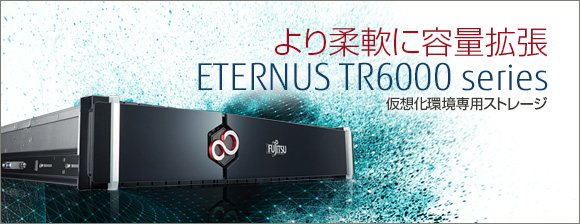 より柔軟に容量拡張 ETERNUS TR6000 series仮想化環境専用ストレージ