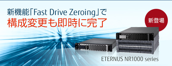 新機能「Fast Drive Zeroing」で構成変更も即時に完了 【新登場】ETERNUS NR1000 series