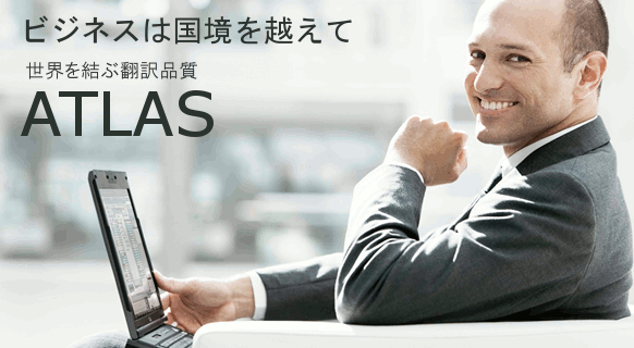 ビジネスは国境をこえて 世界を結ぶ翻訳品質 ATLAS