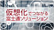 仮想化でつながる富士通ソリューション