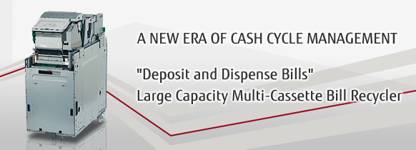 A NEW ERA OF CASH CYCLE MANAGEMENT 'Deposit and Dispense Bills' Large Capacity Multi-Cassette Bill Recycler