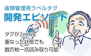 書類管理用ラベルタグ開発エピソード。タグが2mmで重なった状態でも数百枚一括読み取り可能