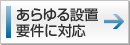 あらゆる設置要件に対応