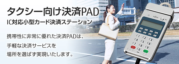 タクシー向け決済PAD。IC対応小型カード決済ステーション。携帯性に非常に優れた決済PADは、手軽な決済サービスを場所を選ばず実現いたします。