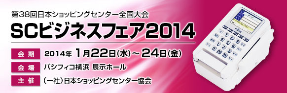 第38回日本ショッピングセンター全国大会「SCビジネスフェア2014」。2014年1月22日（水曜日）～24日（金曜日）。