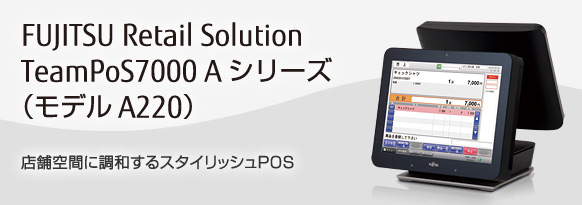 FUJITSU Retail Solution TeamPoS7000 Aシリーズ（モデルA220）。店舗空間に調和するスタイリッシュPOS。