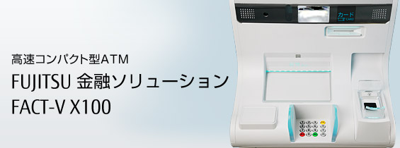 高速コンパクト型ATM、FUJITSU 金融ソリューション FACT-V X100。