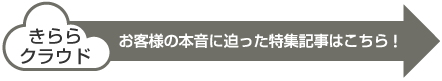 きらら クラウド お客様の本音に迫った特集記事はこちら!