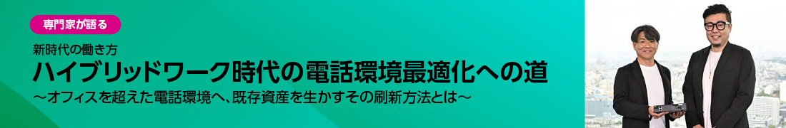 オフィスの電話もハイブリッドワークに対応、既存資産を生かすその刷新方法とは