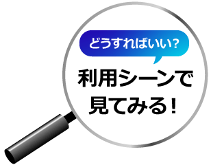 利用シーンで見てみる