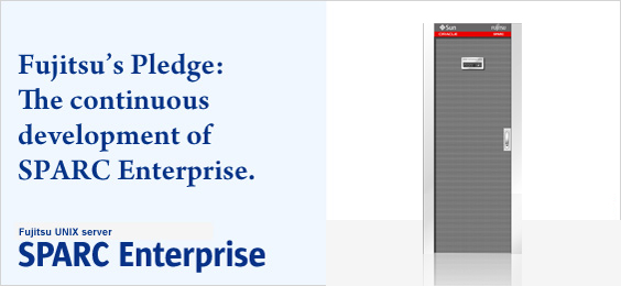 Fujitsu’s Pledge : The continuous development of   SPARC Enterprise