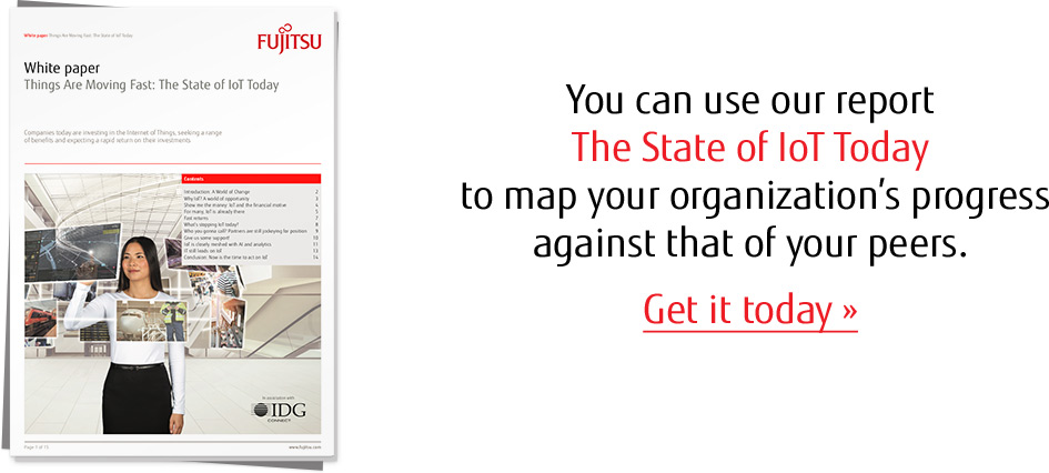 You can use our report The State of IoT Today to map your organization’s progress against that of your peers. Get it today