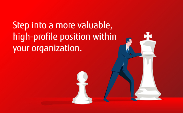 Step into a more valuable, high-profile position within your organization.